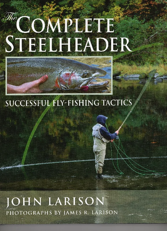 The Complete Steelheader - John Larison